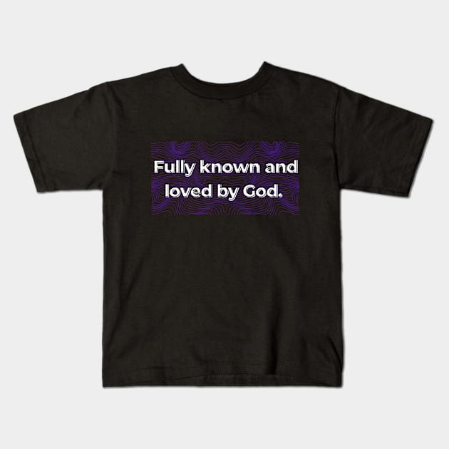 Fully Known And Loved By God Kids T-Shirt by Mags' Merch